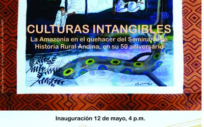 Exposición: CULTURAS INTANGIBLES. La Amazonia en el quehacer del Seminario de Historia Rural Andina, en su 50 aniversario