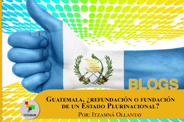 Guatemala, ¿refundación o fundación de un Estado Plurinacional?