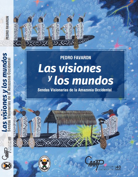 Las visiones y los mundos. Sendas visionarias de la Amazonía occidental