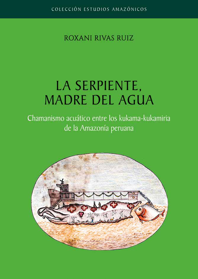 La serpiente, madre del agua. Chamanismo acuático entre los kukama-kukamiria de la Amazonía peruana