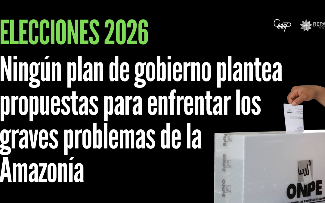 Elecciones 2026: ningún plan de gobierno plantea propuestas para enfrentar los graves problemas de la Amazonía