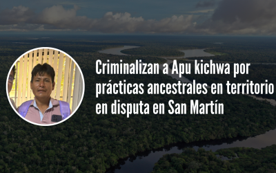 Criminalizan a Apu kichwa por prácticas ancestrales en territorio en disputa en San Martín
