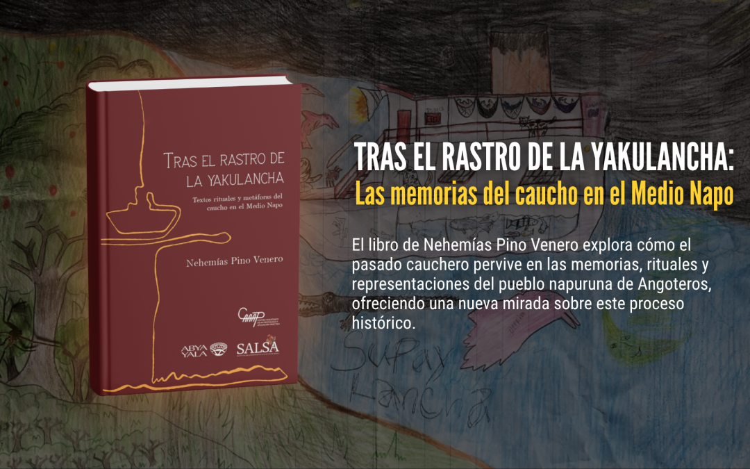 Tras el rastro de la yakulancha: el CAAAP publica un libro sobre las memorias del caucho en el Medio Napo